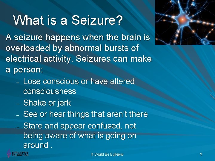 What is a Seizure? A seizure happens when the brain is overloaded by abnormal