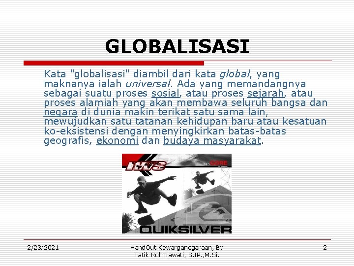 GLOBALISASI Kata "globalisasi" diambil dari kata global, yang maknanya ialah universal. Ada yang memandangnya