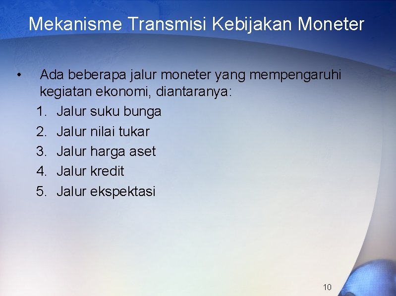 Mekanisme Transmisi Kebijakan Moneter • Ada beberapa jalur moneter yang mempengaruhi kegiatan ekonomi, diantaranya: