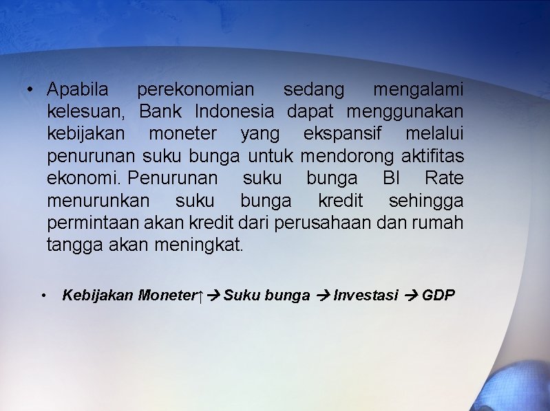  • Apabila perekonomian sedang mengalami kelesuan, Bank Indonesia dapat menggunakan kebijakan moneter yang