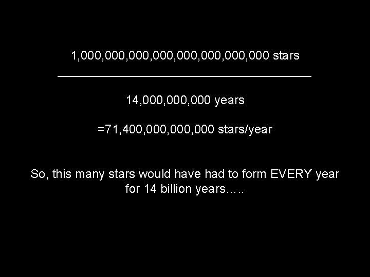 1, 000, 000, 000 stars ___________________ 14, 000, 000 years =71, 400, 000, 000