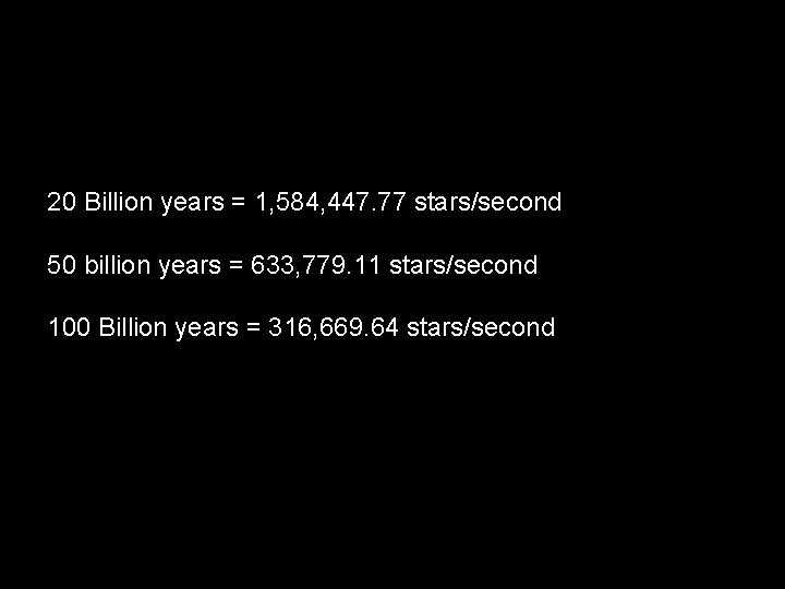 20 Billion years = 1, 584, 447. 77 stars/second 50 billion years = 633,