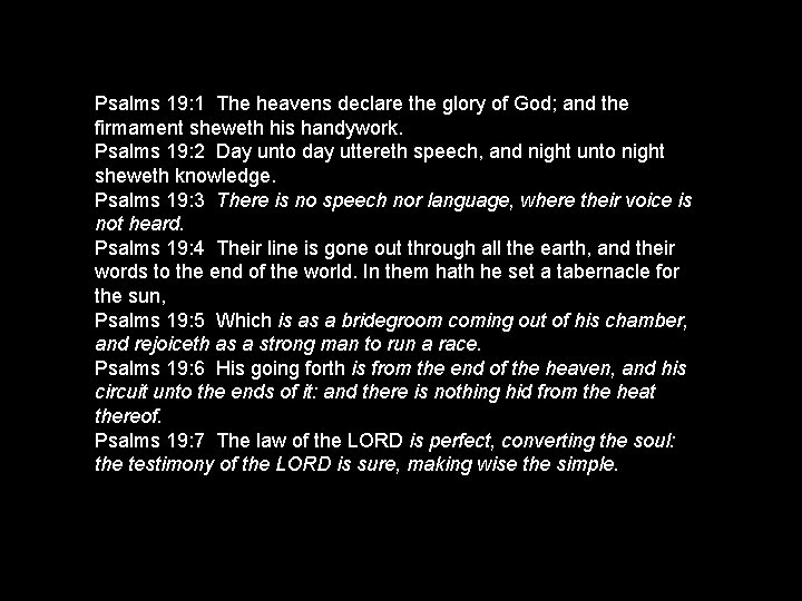 Psalms 19: 1 The heavens declare the glory of God; and the firmament sheweth