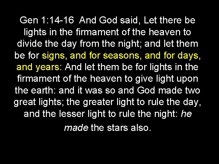 Gen 1: 14 -16 And God said, Let there be lights in the firmament