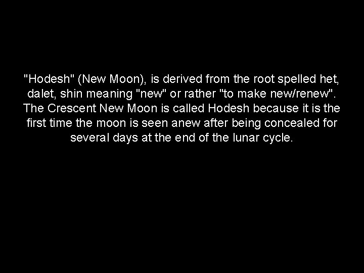 "Hodesh" (New Moon), is derived from the root spelled het, dalet, shin meaning "new"