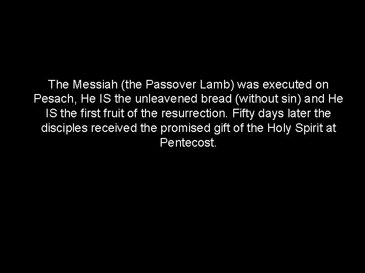 The Messiah (the Passover Lamb) was executed on Pesach, He IS the unleavened bread
