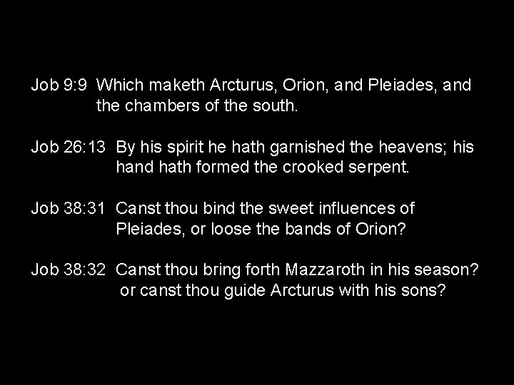 Job 9: 9 Which maketh Arcturus, Orion, and Pleiades, and the chambers of the
