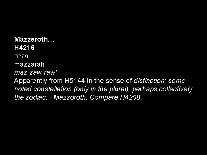 Mazzeroth… H 4216 מזרה mazza ra h maz-zaw-raw' Apparently from H 5144 in the