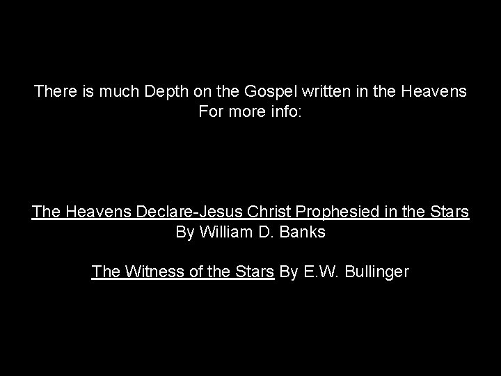 There is much Depth on the Gospel written in the Heavens For more info: