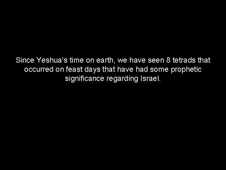 Since Yeshua’s time on earth, we have seen 8 tetrads that occurred on feast