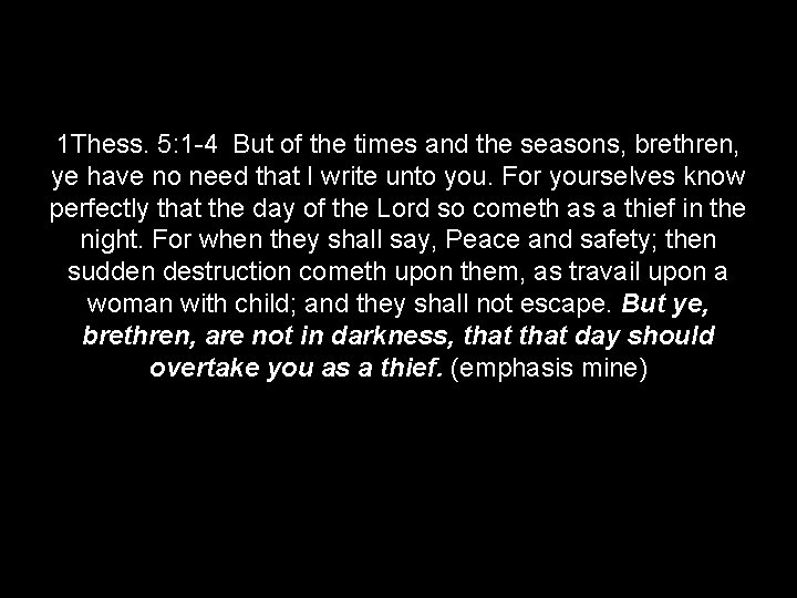 1 Thess. 5: 1 -4 But of the times and the seasons, brethren, ye