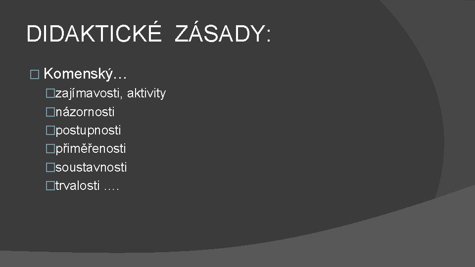 DIDAKTICKÉ ZÁSADY: � Komenský… �zajímavosti, aktivity �názornosti �postupnosti �přiměřenosti �soustavnosti �trvalosti …. 