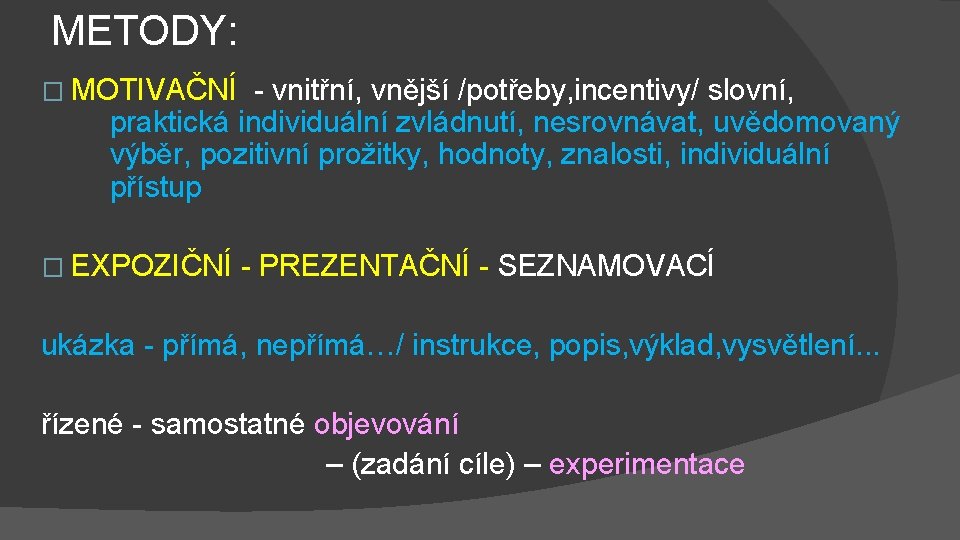 METODY: � MOTIVAČNÍ - vnitřní, vnější /potřeby, incentivy/ slovní, praktická individuální zvládnutí, nesrovnávat, uvědomovaný