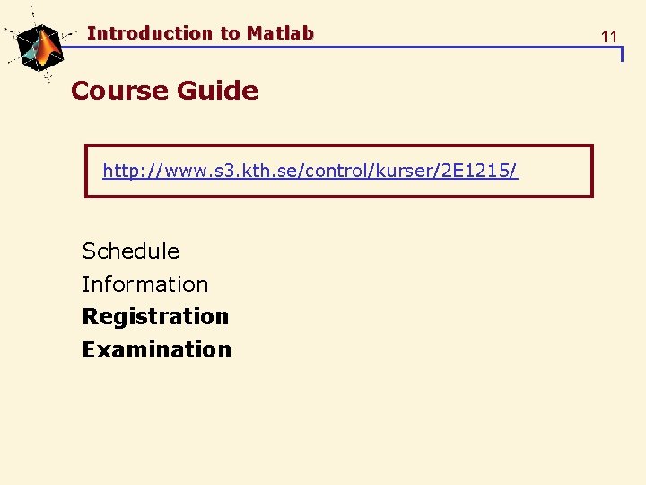 Introduction to Matlab Course Guide http: //www. s 3. kth. se/control/kurser/2 E 1215/ Schedule Introduction to Matlab Course Guide http: //www. s 3. kth. se/control/kurser/2 E 1215/ Schedule