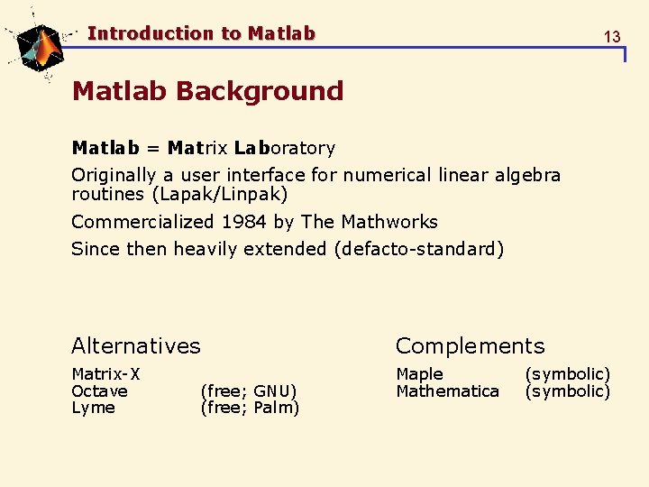 Introduction to Matlab 13 Matlab Background Matlab = Matrix Laboratory Originally a user interface Introduction to Matlab 13 Matlab Background Matlab = Matrix Laboratory Originally a user interface