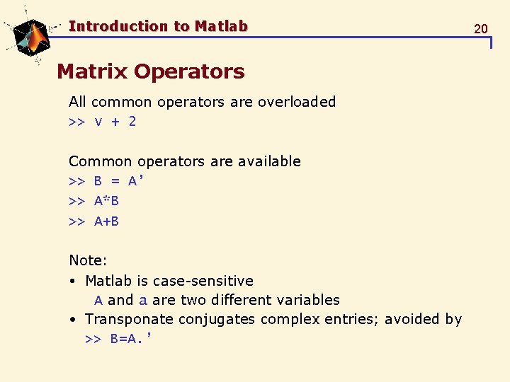 Introduction to Matlab Matrix Operators All common operators are overloaded >> v + 2 Introduction to Matlab Matrix Operators All common operators are overloaded >> v + 2
