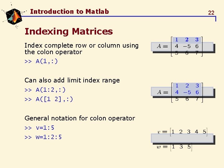 Introduction to Matlab Indexing Matrices Index complete row or column using the colon operator Introduction to Matlab Indexing Matrices Index complete row or column using the colon operator