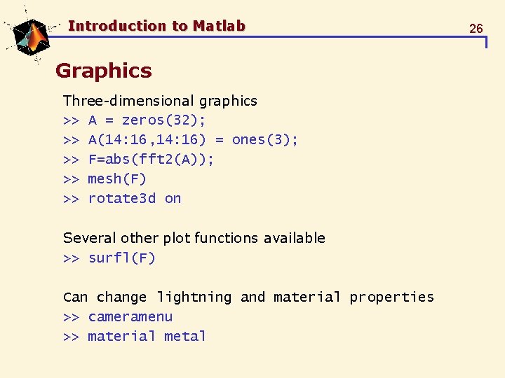 Introduction to Matlab Graphics Three-dimensional graphics >> A = zeros(32); >> A(14: 16, 14: Introduction to Matlab Graphics Three-dimensional graphics >> A = zeros(32); >> A(14: 16, 14: