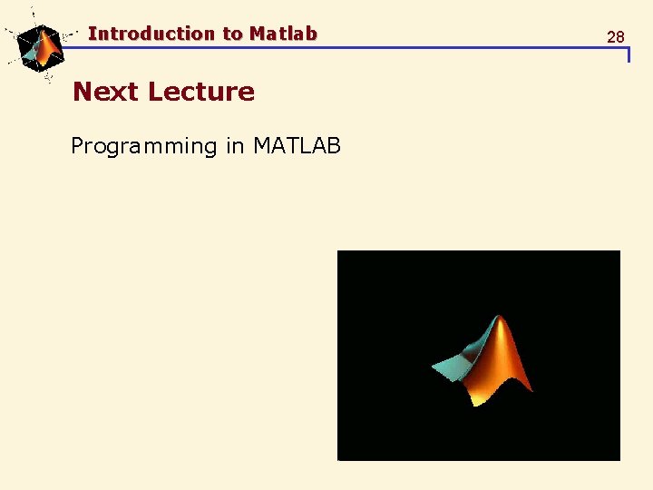 Introduction to Matlab Next Lecture Programming in MATLAB 28 Introduction to Matlab Next Lecture Programming in MATLAB 28