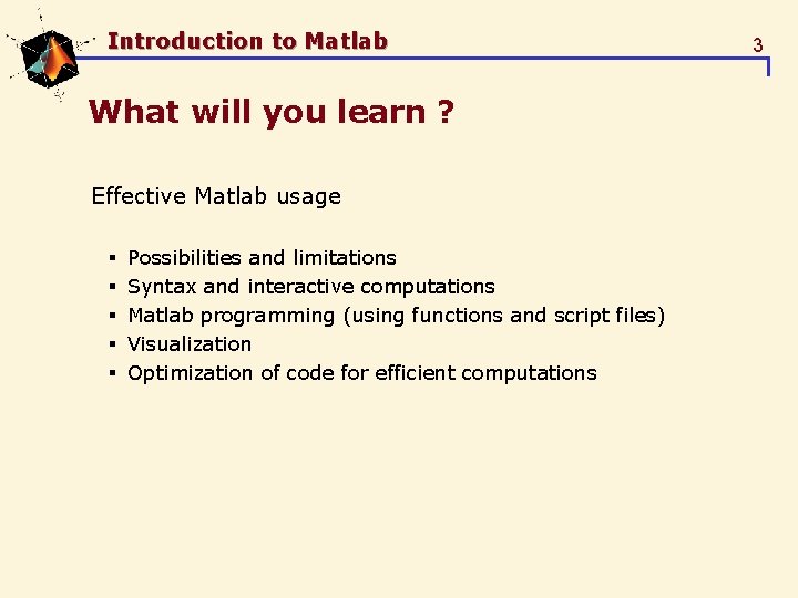 Introduction to Matlab What will you learn ? Effective Matlab usage § § § Introduction to Matlab What will you learn ? Effective Matlab usage § § §
