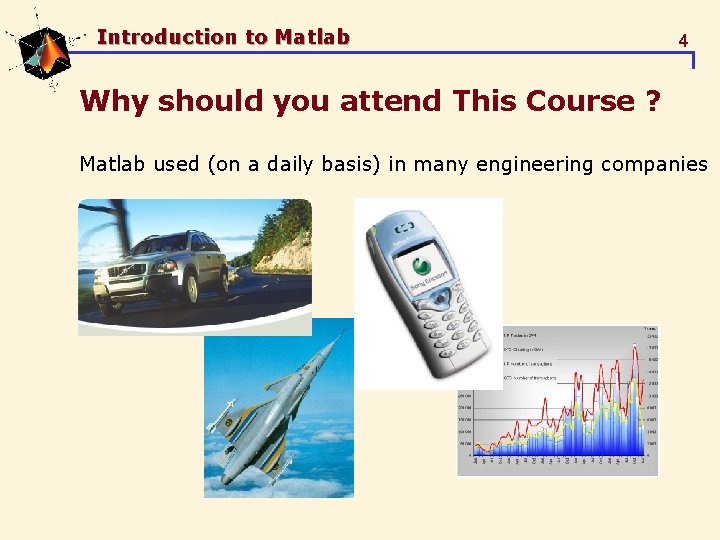 Introduction to Matlab 4 Why should you attend This Course ? Matlab used (on Introduction to Matlab 4 Why should you attend This Course ? Matlab used (on