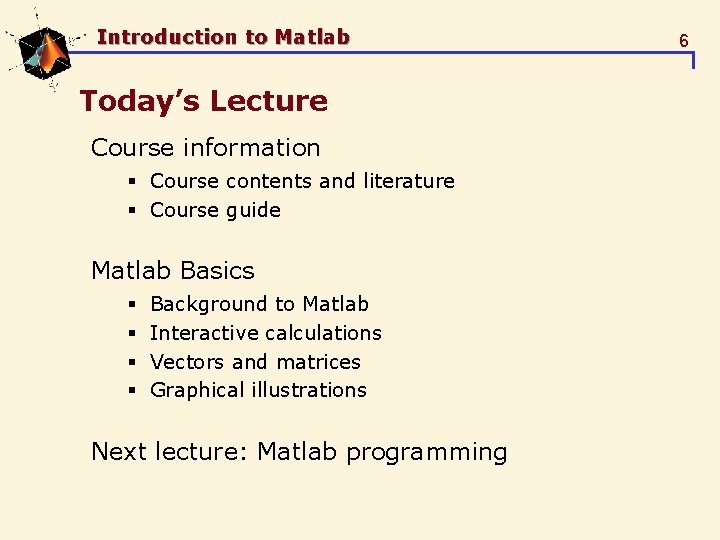 Introduction to Matlab Today’s Lecture Course information § Course contents and literature § Course Introduction to Matlab Today’s Lecture Course information § Course contents and literature § Course
