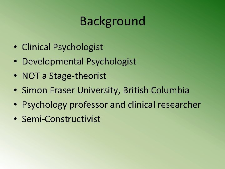 Background • • • Clinical Psychologist Developmental Psychologist NOT a Stage-theorist Simon Fraser University,