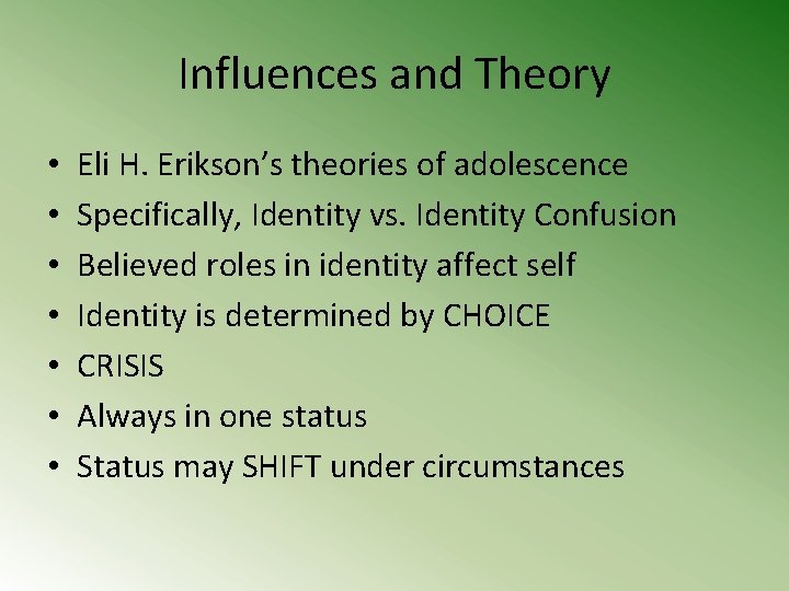 Influences and Theory • • Eli H. Erikson’s theories of adolescence Specifically, Identity vs.