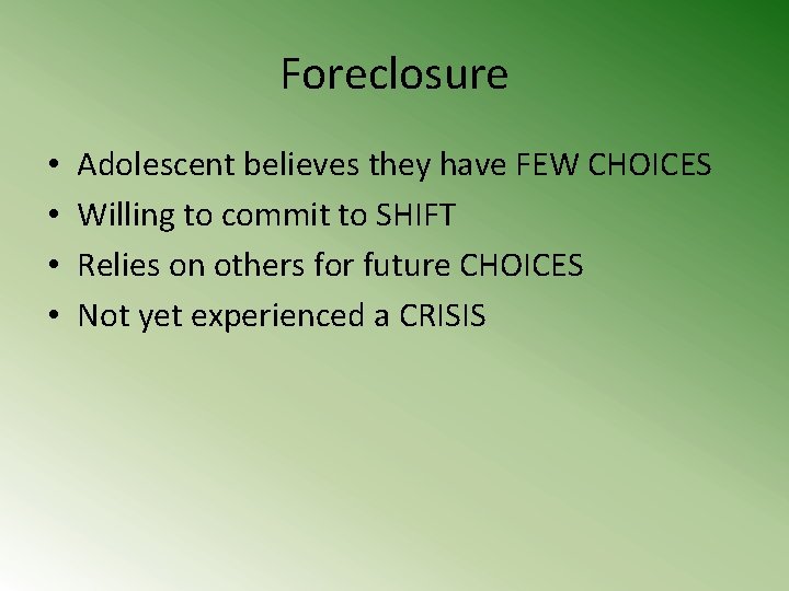 Foreclosure • • Adolescent believes they have FEW CHOICES Willing to commit to SHIFT