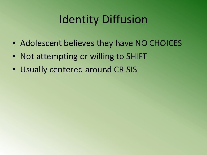 Identity Diffusion • Adolescent believes they have NO CHOICES • Not attempting or willing
