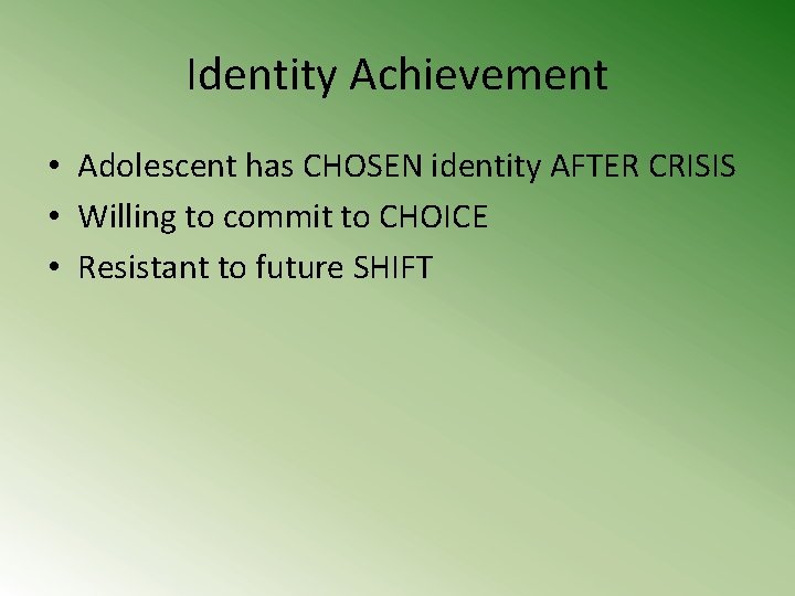 Identity Achievement • Adolescent has CHOSEN identity AFTER CRISIS • Willing to commit to