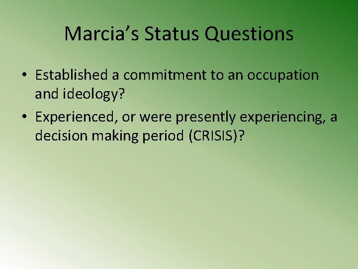 Marcia’s Status Questions • Established a commitment to an occupation and ideology? • Experienced,