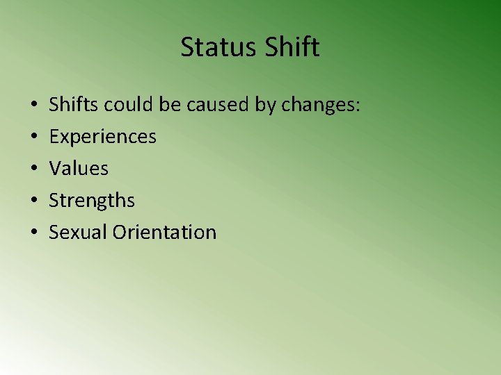 Status Shift • • • Shifts could be caused by changes: Experiences Values Strengths