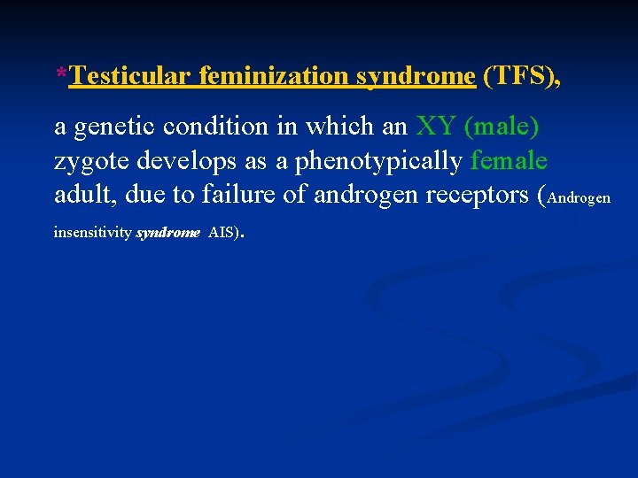 *Testicular feminization syndrome (TFS), a genetic condition in which an XY (male) zygote develops