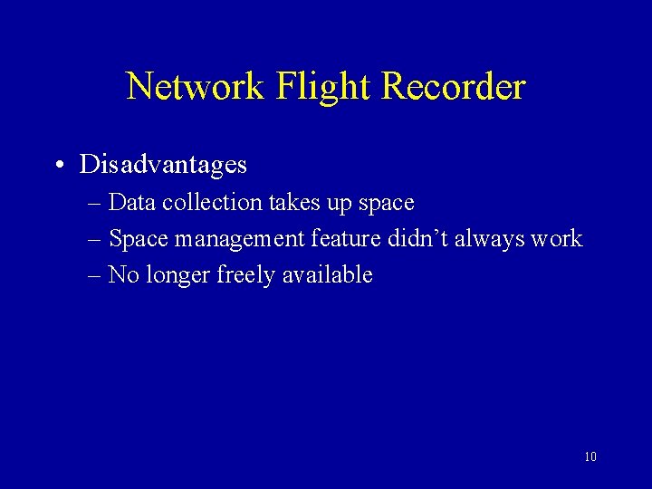 Network Flight Recorder • Disadvantages – Data collection takes up space – Space management