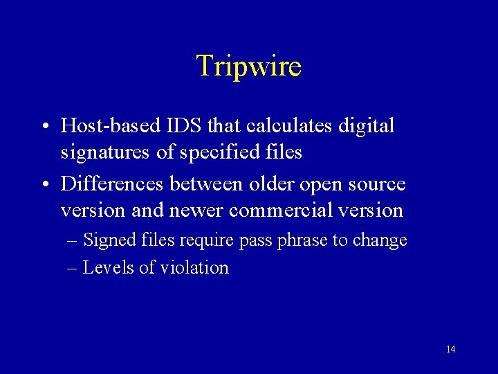 Tripwire • Host-based IDS that calculates digital signatures of specified files • Differences between