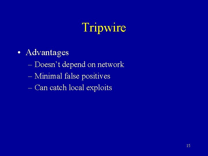 Tripwire • Advantages – Doesn’t depend on network – Minimal false positives – Can