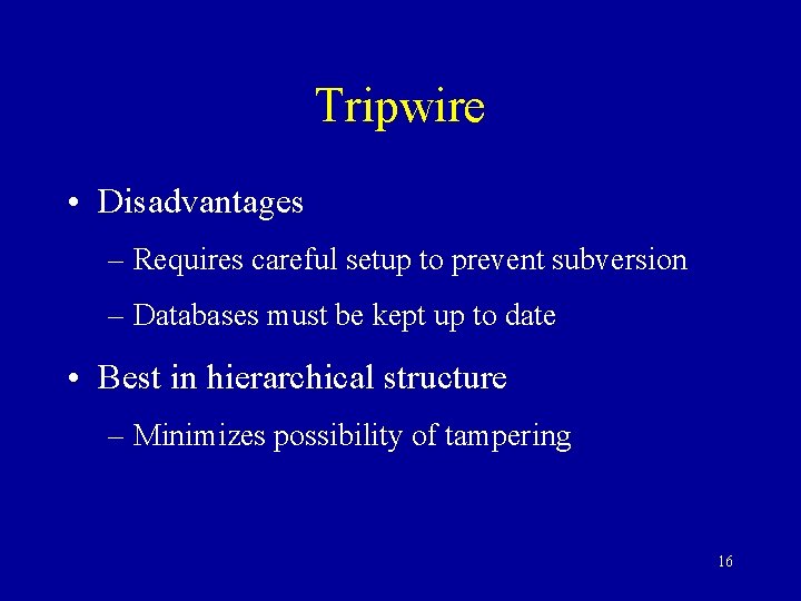 Tripwire • Disadvantages – Requires careful setup to prevent subversion – Databases must be