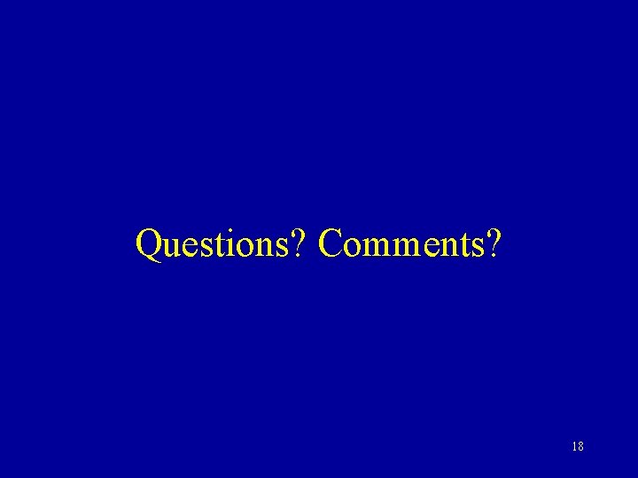 Questions? Comments? 18 