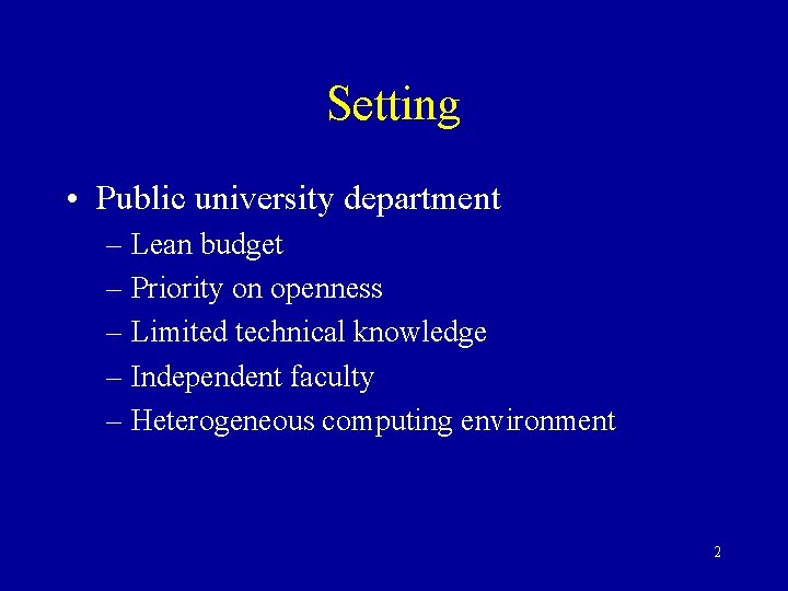 Setting • Public university department – Lean budget – Priority on openness – Limited