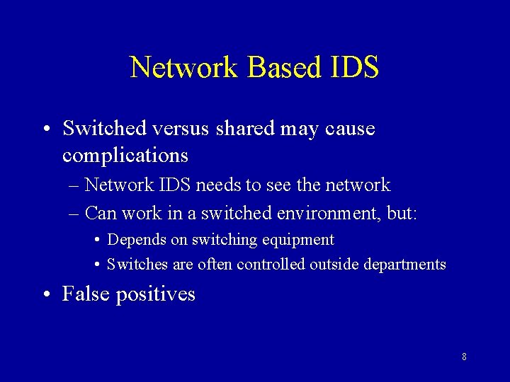 Network Based IDS • Switched versus shared may cause complications – Network IDS needs