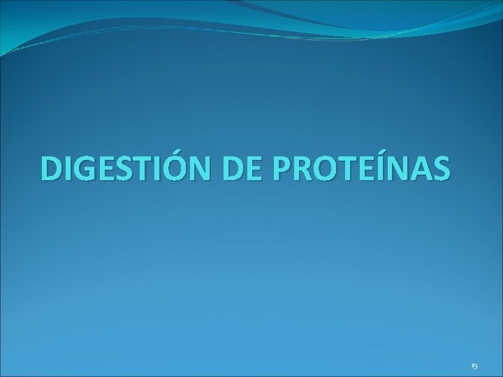 DIGESTIÓN DE PROTEÍNAS 15 