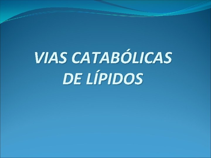 VIAS CATABÓLICAS DE LÍPIDOS 