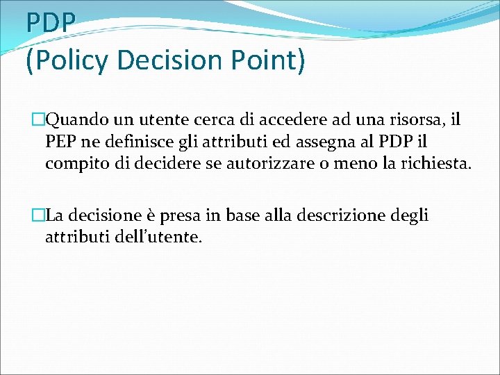 PDP (Policy Decision Point) �Quando un utente cerca di accedere ad una risorsa, il