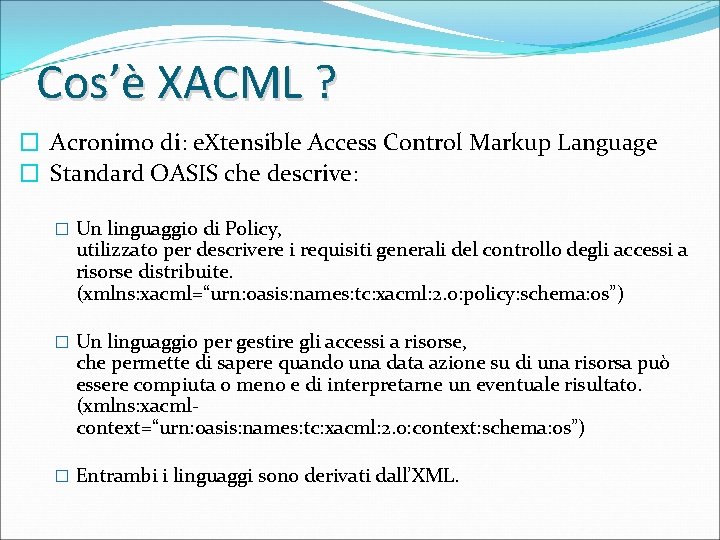 Cos’è XACML ? � Acronimo di: e. Xtensible Access Control Markup Language � Standard