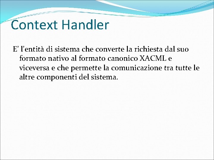 Context Handler E’ l’entità di sistema che converte la richiesta dal suo formato nativo