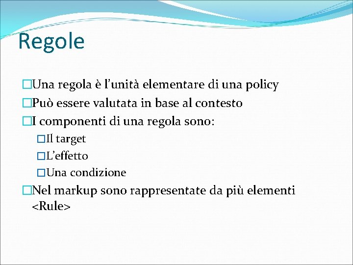 Regole �Una regola è l’unità elementare di una policy �Può essere valutata in base