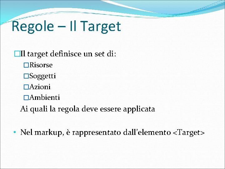 Regole – Il Target �Il target definisce un set di: �Risorse �Soggetti �Azioni �Ambienti