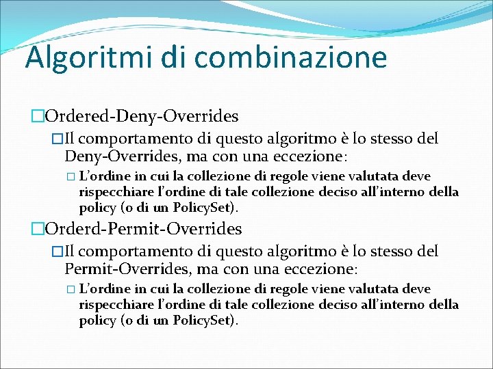 Algoritmi di combinazione �Ordered-Deny-Overrides �Il comportamento di questo algoritmo è lo stesso del Deny-Overrides,