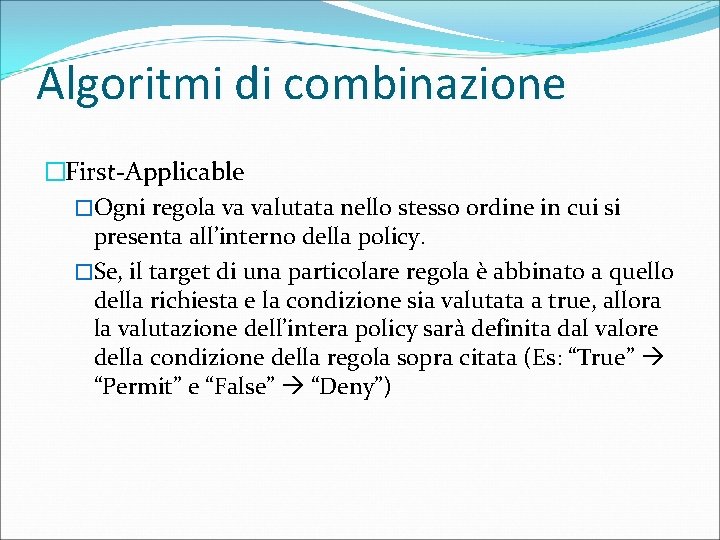 Algoritmi di combinazione �First-Applicable �Ogni regola va valutata nello stesso ordine in cui si